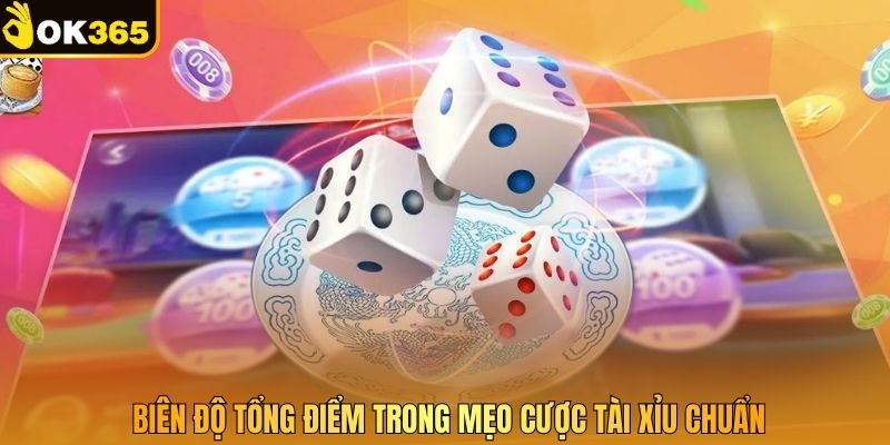 Biên độ tổng điểm trong mẹo cược tài xỉu chuẩn