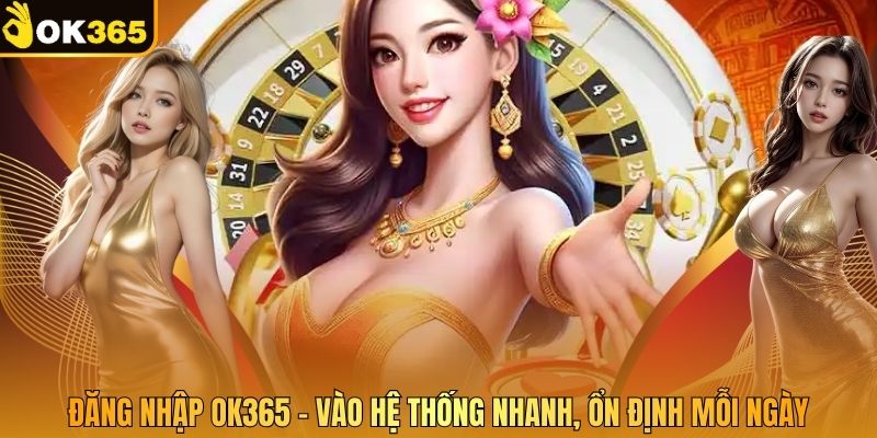 Đăng Nhập OK365 - Vào Hệ Thống Nhanh, Ổn Định Mỗi Ngày